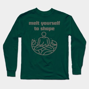 Melt yourself to shape. Long Sleeve T-Shirt